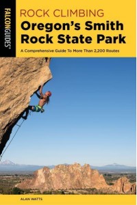 Rock Climbing Oregon's Smith Rock State Park A Comprehensive Guide To More Than 2,200 Routes - Regional Rock Climbing Series