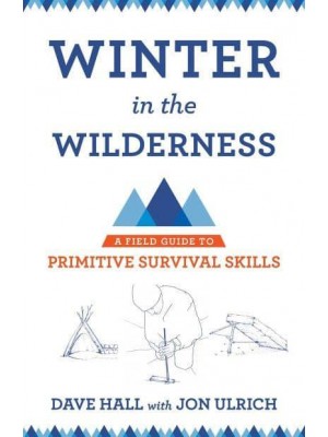Winter in the Wilderness A Field Guide to Primitive Survival Skills