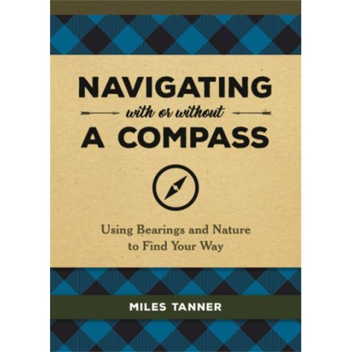 Navigating With or Without a Compass Using Bearings and Nature to Find Your Way