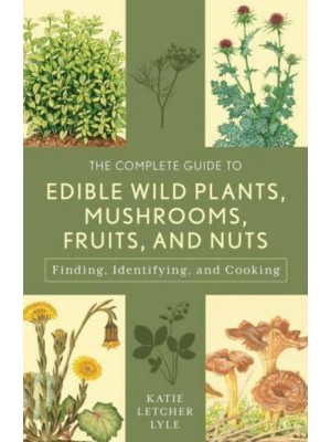 The Complete Guide to Edible Wild Plants, Mushrooms, Fruits, and Nuts Finding, Identifying, and Cooking - Guide to Series