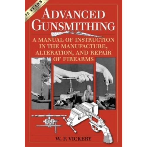 Advanced Gunsmithing A Manual of Instruction in the Manufacture, Alteration, and Repair of Firearms
