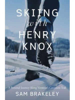 Skiing With Henry Knox A Personal Journey Along Vermont's Catamount Trail