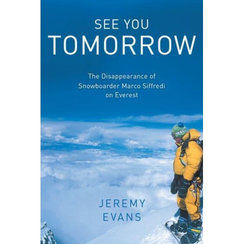 See You Tomorrow The Disappearance of Snowboarder Marco Siffredi on Everest