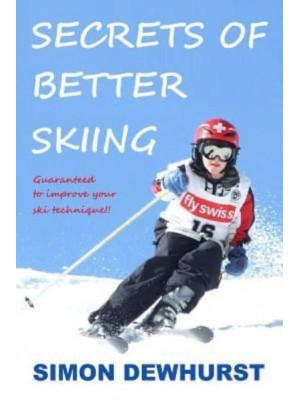 Secrets of Better Skiing Ski Tips Guaranteed to Improve Your Ski Technique