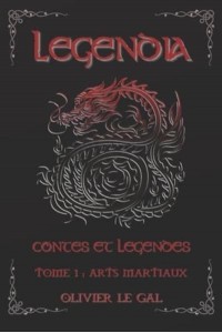 LEGENDIA Contes et légendes: TOME 1 : ARTS MARTIAUX - Contes et légendes autour des arts martiaux - Legendia Contes Et Légendes