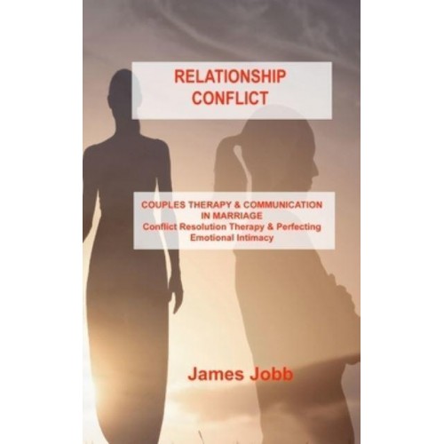 RELATIONSHIP CONFLICT: COUPLES THERAPY & COMMUNICATION IN MARRIAGE Conflict Resolution Therapy & Perfecting Emotional Intimacy
