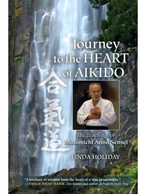 Journey to the Heart of Aikido The Teachings of Motomichi Anno Sensei