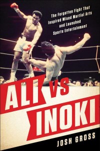 Ali Vs. Inoki The Forgotten Fight That Inspired Mixed Martial Arts and Launched Sports Entertainment