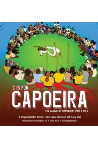 C Is for Capoeira The Basics of Capoeira from A to Z