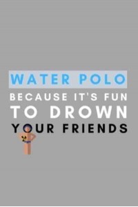 Water Polo Because It's Fun To Drown Your Friends Funny Water Polo Gift Idea For Coach Training Tournament Scouting