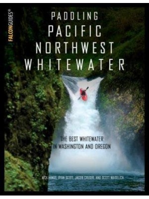 Paddling Pacific Northwest Whitewater The Best Whitewater in Washington and Oregon