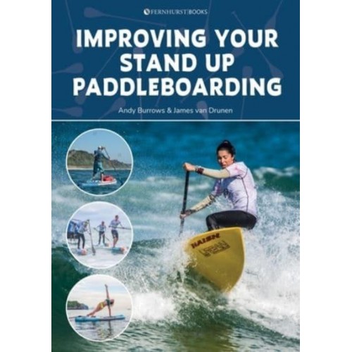 Improving Your Stand Up Paddleboarding A Guide to Getting the Most Out of Your SUP : Touring, Racing, Yoga & Surf