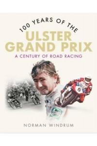 100 Years of the Ulster Grand Prix A Century of Road Racing