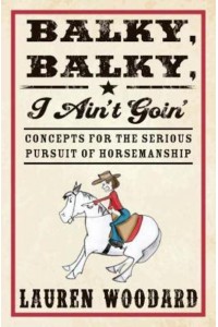 Balky, Balky, I Ain't Goin' Concepts for the Serious Pursuit of Horsemanship