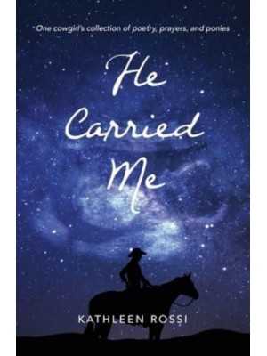 He Carried Me: One cowgirl's collection of poems, prayers and ponies - He Carried Me