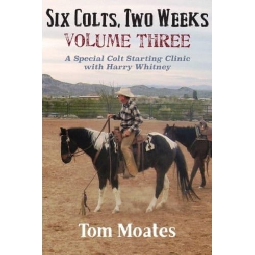 Six Colts, Two Weeks, Volume Three: A Special Colt Starting Clinic with Harry Whitney