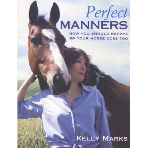 Perfect Manners How You Should Behave So Your Horse Does Too