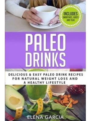 Paleo Drinks: Delicious and Easy Paleo Drink Recipes for Natural Weight Loss and A Healthy Lifestyle - Paleo, Clean Eating