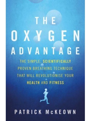 The Oxygen Advantage The Simple, Scientifically Proven Breathing Technique That Will Revolutionise Your Health and Fitness
