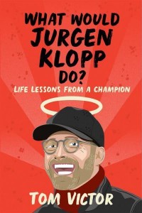 What Would Jurgen Klopp Do? Life Lessons from a Champion