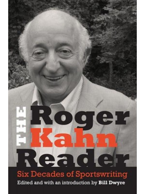 The Roger Kahn Reader Six Decades of Sportswriting