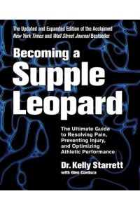 Becoming a Supple Leopard The Ultimate Guide to Resolving Pain, Preventing Injury, and Optimizing Athletic Performance