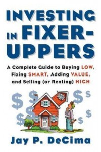 Investing in Fixer-Uppers A Complete Guide to Buying Low, Fixing Smart, Adding Value, a Complete Guide to Buying Low, Fixing Smart, Adding Value