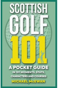 Scottish Golf 101 A Pocket Guide in 101 Moments, Stats, Characters and Games