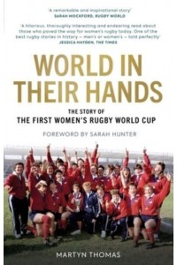 World in Their Hands How an Inspirational Group of Friends Put on the First Women's Rugby World Cup