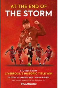 At the End of the Storm Stories from Liverpool's Historic Title Win