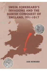 Swein Forkbeard's Invasions and the Danish Conquest of England, 991-1017 - Warfare in History
