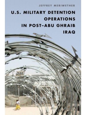 U.S. Military Detention Operations in Post-Abu Ghraib Iraq