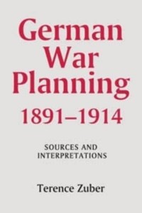 German War Planning, 1891-1914 Sources and Interpretations - Warfare in History