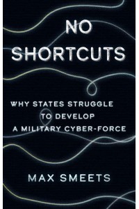 No Shortcuts Why States Struggle to Develop a Military Cyber-Force