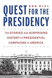 Quest for the Presidency The Storied and Surprising History of Presidential Campaigns in America