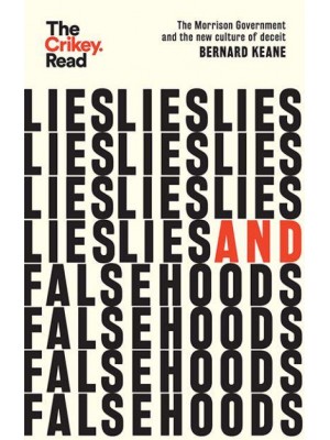 Lies and Falsehoods The Morrison Government and the New Culture of Deceit - The Crikey Read