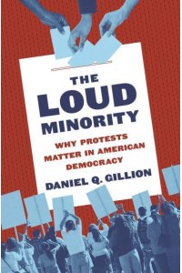 The Loud Minority Why Protests Matter in American Democracy - Princeton Studies in Political Behavior