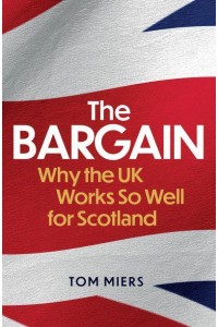 The Bargain Why the UK Works So Well for Scotland