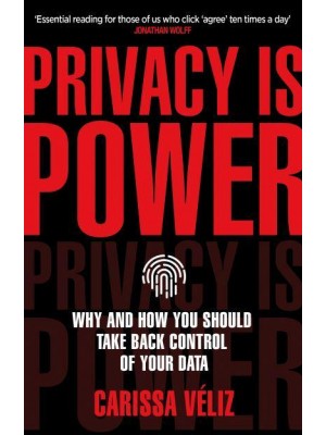 Privacy Is Power Why and How You Should Take Back Control of Your Data