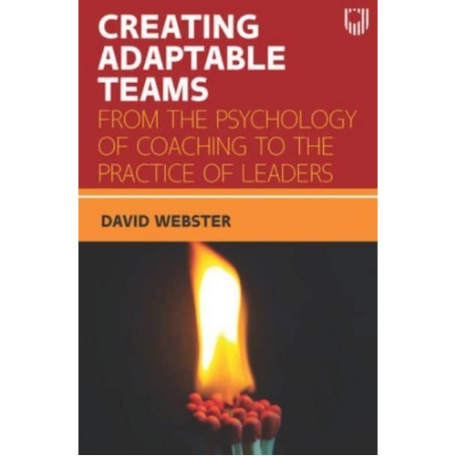 Creating Adaptable Teams From the Psychology of Coaching to the Practice of Leaders