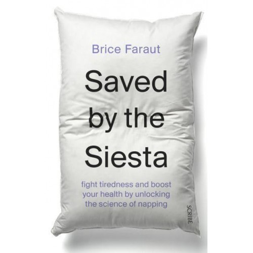 Saved by the Siesta Fight Tiredness and Boost Your Health by Unlocking the Science of Napping