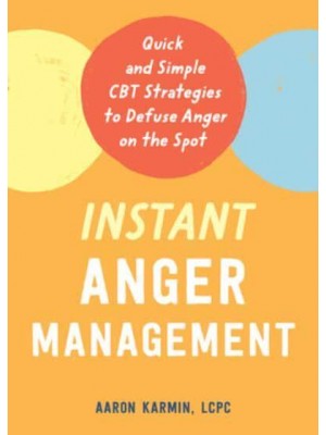 Instant Anger Management Quick and Simple CBT Strategies to Defuse Anger on the Spot