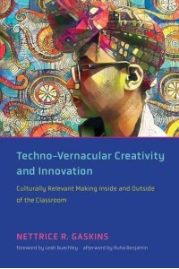 Techno-Vernacular Creativity and Innovation Culturally Relevant Making Inside and Outside of the Classroom