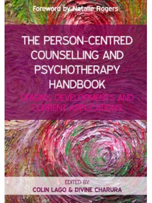 The Person-Centred Counselling and Psychotherapy Handbook Origins, Developments, and Current Applications