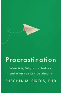 Procrastination What It Is, Why It's a Problem, and What You Can Do About It