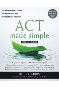 ACT Made Simple An Easy-to-Read Primer on Acceptance and Commitment Therapy - The Mastering ACT Series