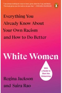 White Women Everything You Already Know About Your Own Racism and How to Do Better