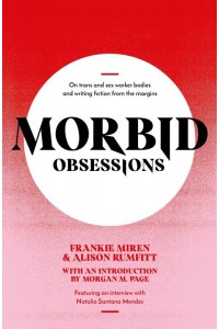 Morbid Obsessions On Trans and Sex Worker Bodies and Writing Fiction from the Margins