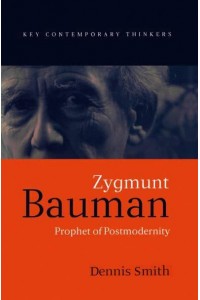 Zygmunt Bauman Prophet of Postmodernity - Key Contemporary Thinkers