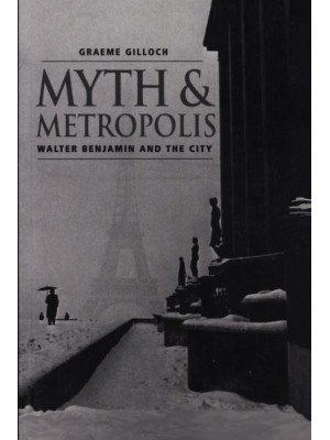 Myth and Metropolis Walter Benjamin and the City